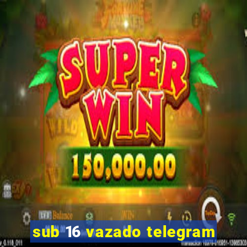 sub 16 vazado telegram